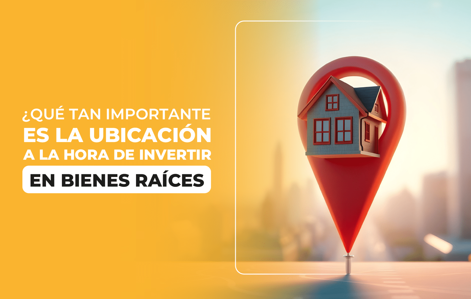 ¿Qué tan importante es la ubicación a la hora de invertir en bienes raíces?